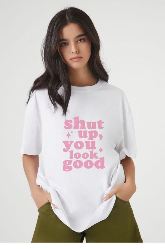 Shut Up, You Look Good" Graphic Tee